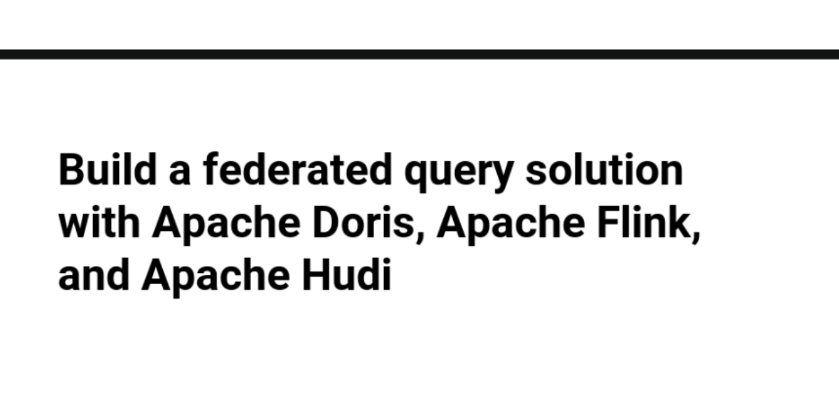 Build a federated query solution with Apache Doris, Apache Flink, and Apache Hudi