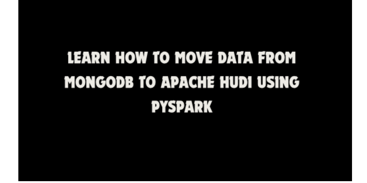Learn How to Move Data From MongoDB to Apache Hudi Using PySpark